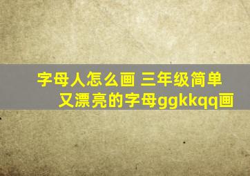 字母人怎么画 三年级简单又漂亮的字母ggkkqq画